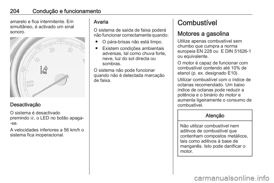 OPEL ASTRA J 2017  Manual de Instruções (in Portugues) 204Condução e funcionamentoamarelo e fica intermitente. Em
simultâneo, é activado um sinal
sonoro.
Desactivação
O sistema é desactivado
premindo  ), o LED no botão apaga-
-se.
A velocidades in