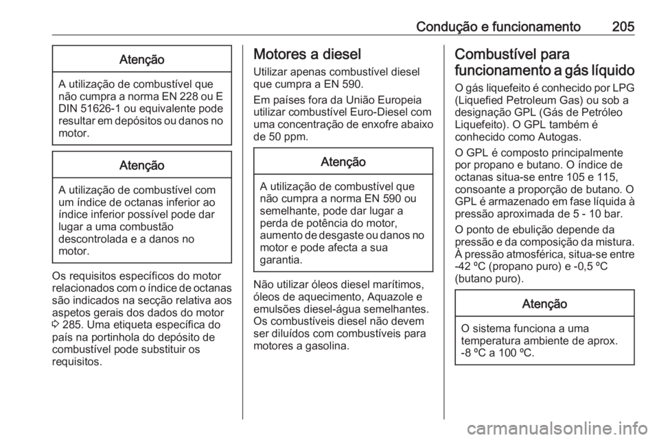 OPEL ASTRA J 2017  Manual de Instruções (in Portugues) Condução e funcionamento205Atenção
A utilização de combustível que
não cumpra a norma EN 228 ou E DIN 51626-1 ou equivalente pode
resultar em depósitos ou danos no
motor.
Atenção
A utiliza