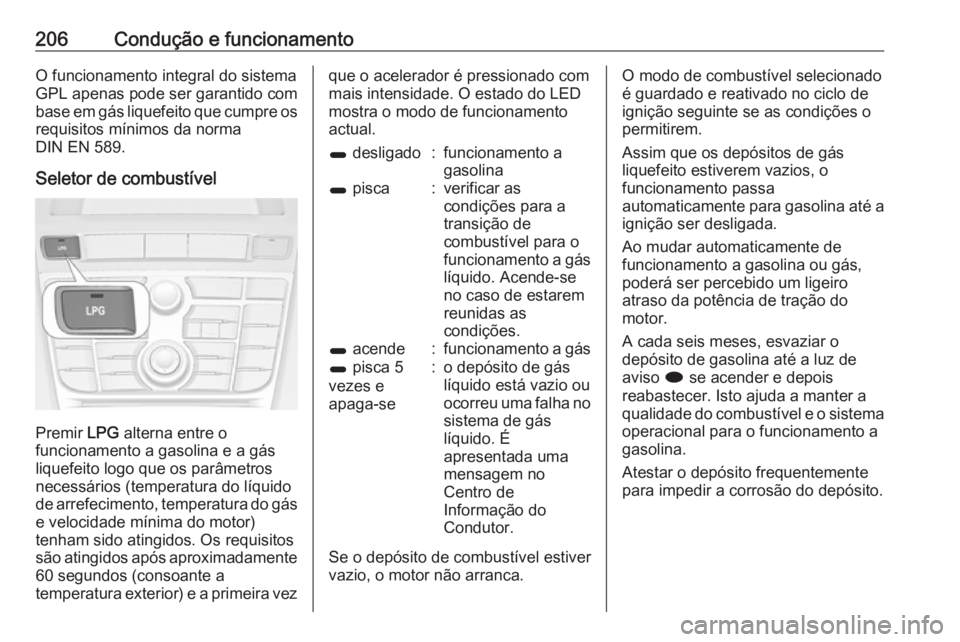 OPEL ASTRA J 2017  Manual de Instruções (in Portugues) 206Condução e funcionamentoO funcionamento integral do sistema
GPL apenas pode ser garantido com
base em gás liquefeito que cumpre os
requisitos mínimos da norma
DIN EN 589.
Seletor de combustíve