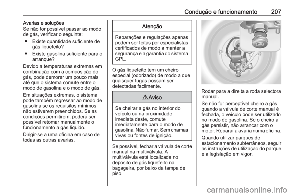 OPEL ASTRA J 2017  Manual de Instruções (in Portugues) Condução e funcionamento207Avarias e soluções
Se não for possível passar ao modo
de gás, verificar o seguinte:
● Existe quantidade suficiente de gás liquefeito?
● Existe gasolina suficient
