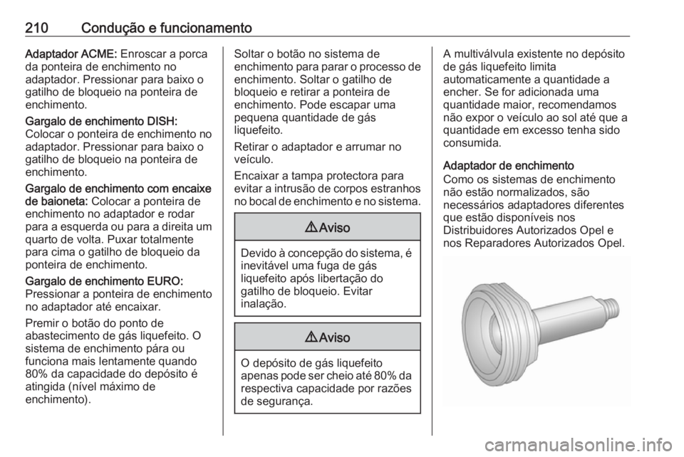 OPEL ASTRA J 2017  Manual de Instruções (in Portugues) 210Condução e funcionamentoAdaptador ACME: Enroscar a porca
da ponteira de enchimento no
adaptador. Pressionar para baixo o
gatilho de bloqueio na ponteira de
enchimento.
Gargalo de enchimento DISH: