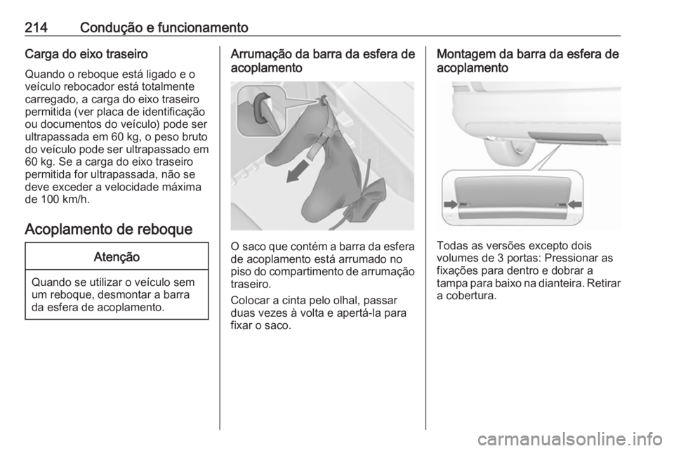 OPEL ASTRA J 2017  Manual de Instruções (in Portugues) 214Condução e funcionamentoCarga do eixo traseiro
Quando o reboque está ligado e o
veículo rebocador está totalmente
carregado, a carga do eixo traseiro
permitida (ver placa de identificação
ou