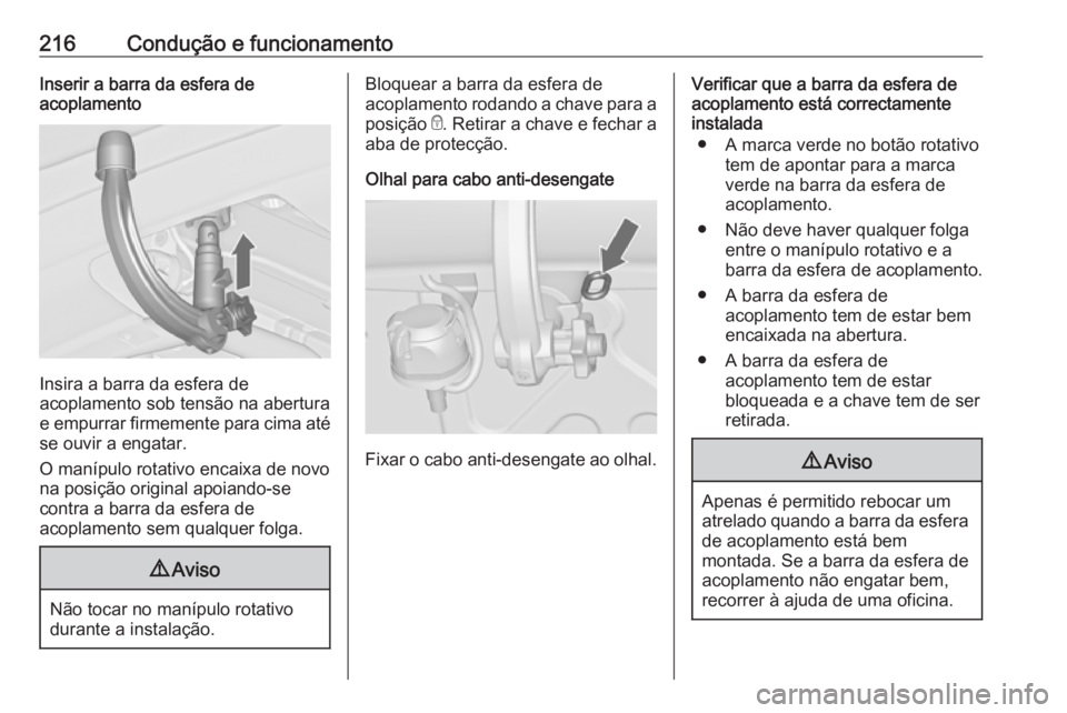 OPEL ASTRA J 2017  Manual de Instruções (in Portugues) 216Condução e funcionamentoInserir a barra da esfera de
acoplamento
Insira a barra da esfera de
acoplamento sob tensão na abertura
e empurrar firmemente para cima até
se ouvir a engatar.
O manípu