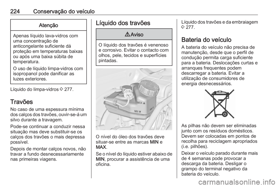 OPEL ASTRA J 2017  Manual de Instruções (in Portugues) 224Conservação do veículoAtenção
Apenas líquido lava-vidros com
uma concentração de
anticongelante suficiente dá
proteção em temperaturas baixas
ou após uma baixa súbita de
temperatura.
O