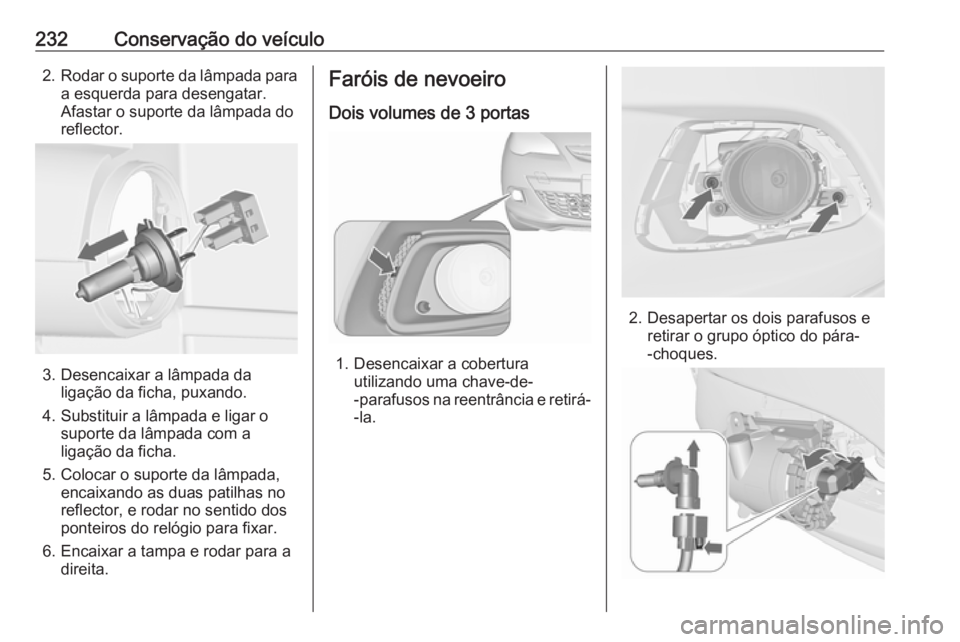 OPEL ASTRA J 2017 Manual de Instruções (in Portugues) 232Conservação do veículo2.Rodar o suporte da lâmpada para
a esquerda para desengatar.
Afastar o suporte da lâmpada do reflector.
3. Desencaixar a lâmpada da ligação da ficha, puxando.
4. Subs OPEL ASTRA J 2017 Manual de Instruções (in Portugues) 232Conservação do veículo2.Rodar o suporte da lâmpada para
a esquerda para desengatar.
Afastar o suporte da lâmpada do reflector.
3. Desencaixar a lâmpada da ligação da ficha, puxando.
4. Subs