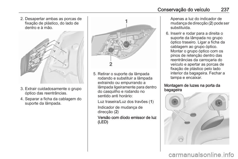 OPEL ASTRA J 2017 Manual de Instruções (in Portugues) Conservação do veículo2372. Desapertar ambas as porcas defixação de plástico, do lado de
dentro e à mão.
3. Extrair cuidadosamente o grupo óptico das reentrâncias.
4. Separar a ficha da cabl OPEL ASTRA J 2017 Manual de Instruções (in Portugues) Conservação do veículo2372. Desapertar ambas as porcas defixação de plástico, do lado de
dentro e à mão.
3. Extrair cuidadosamente o grupo óptico das reentrâncias.
4. Separar a ficha da cabl