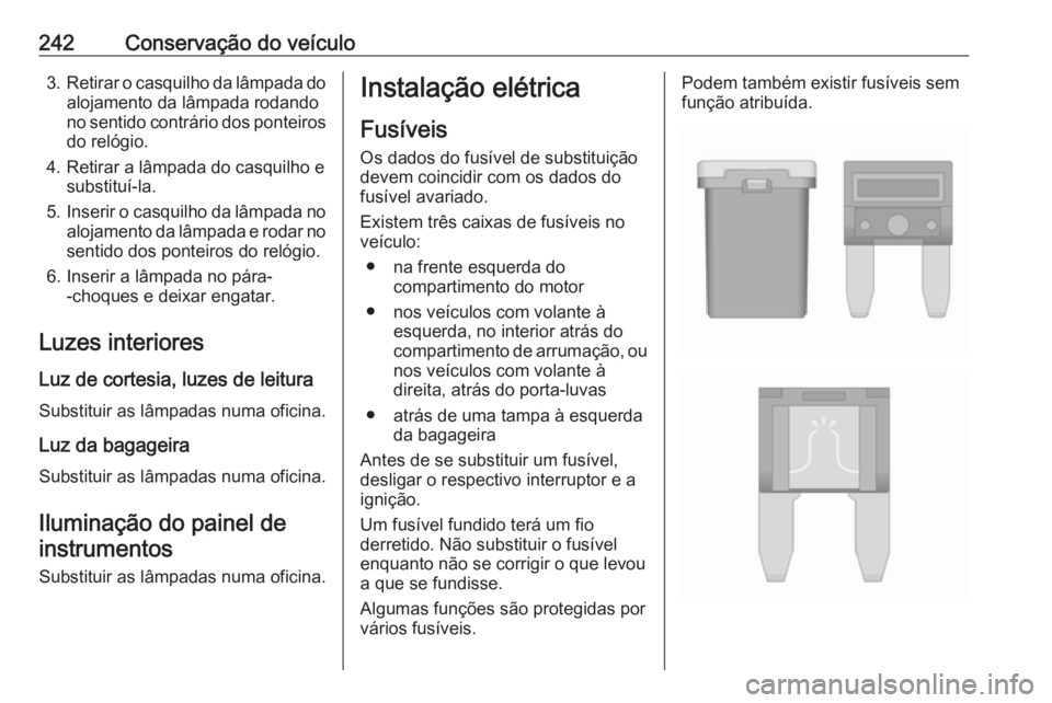 OPEL ASTRA J 2017 Manual de Instruções (in Portugues) 242Conservação do veículo3.Retirar o casquilho da lâmpada do
alojamento da lâmpada rodando
no sentido contrário dos ponteiros do relógio.
4. Retirar a lâmpada do casquilho e substituí-la.
5. OPEL ASTRA J 2017 Manual de Instruções (in Portugues) 242Conservação do veículo3.Retirar o casquilho da lâmpada do
alojamento da lâmpada rodando
no sentido contrário dos ponteiros do relógio.
4. Retirar a lâmpada do casquilho e substituí-la.
5.