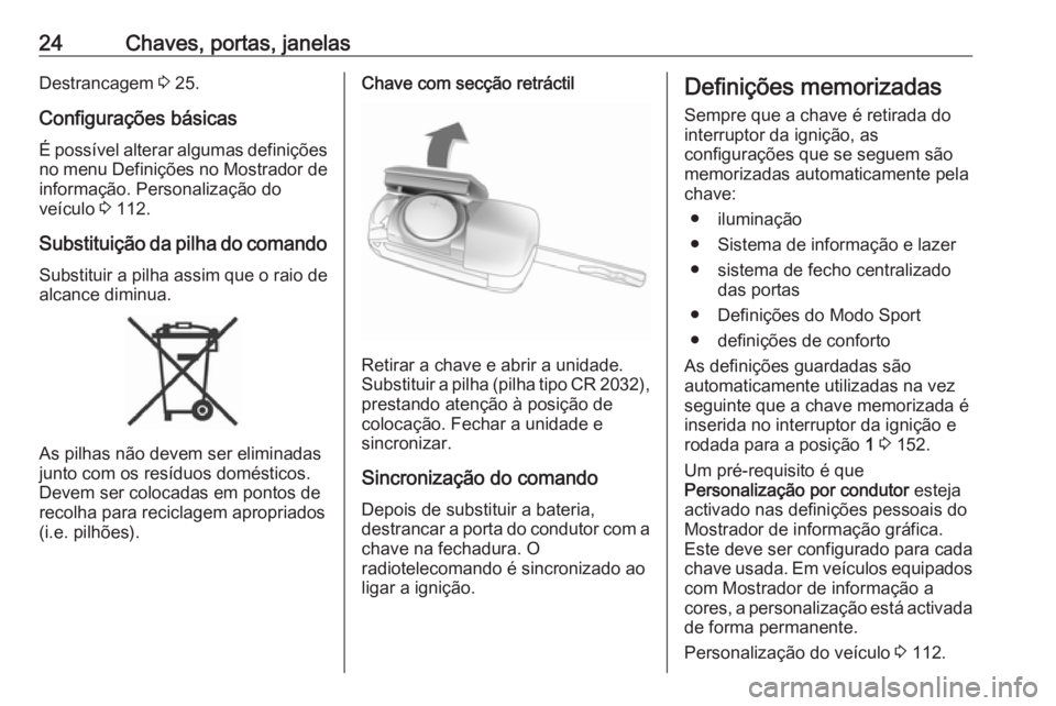 OPEL ASTRA J 2017 Manual de Instruções (in Portugues) 24Chaves, portas, janelasDestrancagem 3 25.
Configurações básicas
É possível alterar algumas definições
no menu Definições no Mostrador de
informação. Personalização do
veículo 3 112.
S OPEL ASTRA J 2017 Manual de Instruções (in Portugues) 24Chaves, portas, janelasDestrancagem 3 25.
Configurações básicas
É possível alterar algumas definições
no menu Definições no Mostrador de
informação. Personalização do
veículo 3 112.
S
