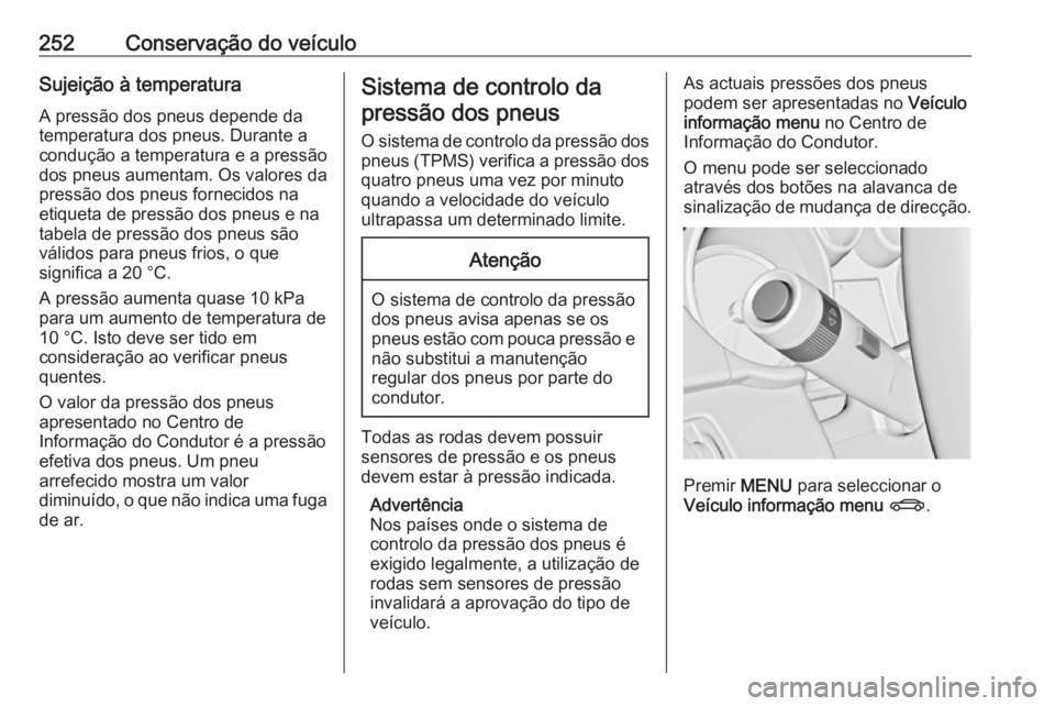 OPEL ASTRA J 2017 Manual de Instruções (in Portugues) 252Conservação do veículoSujeição à temperaturaA pressão dos pneus depende da
temperatura dos pneus. Durante a
condução a temperatura e a pressão dos pneus aumentam. Os valores da
pressão d OPEL ASTRA J 2017 Manual de Instruções (in Portugues) 252Conservação do veículoSujeição à temperaturaA pressão dos pneus depende da
temperatura dos pneus. Durante a
condução a temperatura e a pressão dos pneus aumentam. Os valores da
pressão d