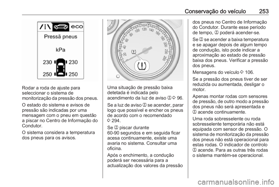 OPEL ASTRA J 2017 Manual de Instruções (in Portugues) Conservação do veículo253
Rodar a roda de ajuste para
seleccionar o sistema de
monitorização da pressão dos pneus.
O estado do sistema e avisos de
pressão são indicadas por uma
mensagem com o OPEL ASTRA J 2017 Manual de Instruções (in Portugues) Conservação do veículo253
Rodar a roda de ajuste para
seleccionar o sistema de
monitorização da pressão dos pneus.
O estado do sistema e avisos de
pressão são indicadas por uma
mensagem com o