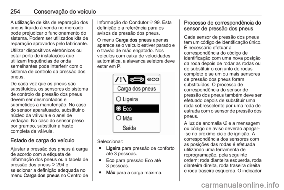 OPEL ASTRA J 2017 Manual de Instruções (in Portugues) 254Conservação do veículoA utilização de kits de reparação dos
pneus líquido à venda no mercado
pode prejudicar o funcionamento do
sistema. Podem ser utilizados kits de
reparação aprovados OPEL ASTRA J 2017 Manual de Instruções (in Portugues) 254Conservação do veículoA utilização de kits de reparação dos
pneus líquido à venda no mercado
pode prejudicar o funcionamento do
sistema. Podem ser utilizados kits de
reparação aprovados