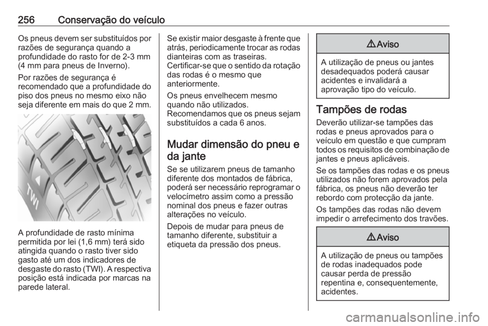 OPEL ASTRA J 2017 Manual de Instruções (in Portugues) 256Conservação do veículoOs pneus devem ser substituídos por
razões de segurança quando a
profundidade do rasto for de 2-3 mm (4 mm para pneus de Inverno).
Por razões de segurança é
recomenda OPEL ASTRA J 2017 Manual de Instruções (in Portugues) 256Conservação do veículoOs pneus devem ser substituídos por
razões de segurança quando a
profundidade do rasto for de 2-3 mm (4 mm para pneus de Inverno).
Por razões de segurança é
recomenda