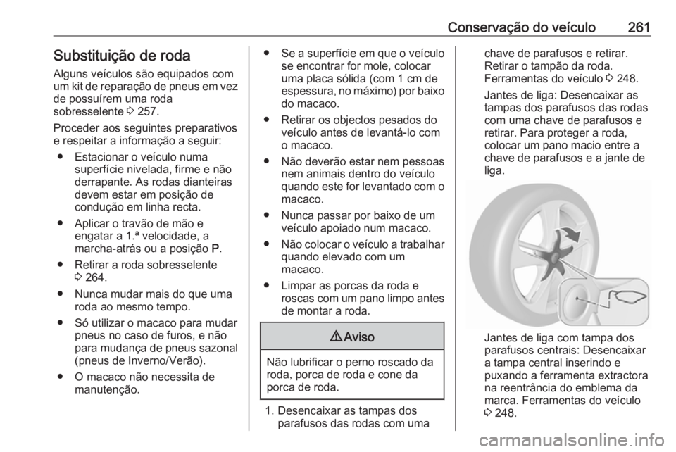 OPEL ASTRA J 2017 Manual de Instruções (in Portugues) Conservação do veículo261Substituição de roda
Alguns veículos são equipados com
um kit de reparação de pneus em vez de possuírem uma roda
sobresselente 3 257.
Proceder aos seguintes prepara OPEL ASTRA J 2017 Manual de Instruções (in Portugues) Conservação do veículo261Substituição de roda
Alguns veículos são equipados com
um kit de reparação de pneus em vez de possuírem uma roda
sobresselente 3 257.
Proceder aos seguintes prepara