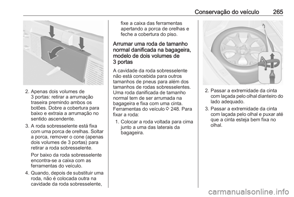 OPEL ASTRA J 2017 Manual de Instruções (in Portugues) Conservação do veículo265
2. Apenas dois volumes de3 portas: retirar a arrumação
traseira premindo ambos os
botões. Dobre a cobertura para
baixo e extraia a arrumação no
sentido ascendente.
3. OPEL ASTRA J 2017 Manual de Instruções (in Portugues) Conservação do veículo265
2. Apenas dois volumes de3 portas: retirar a arrumação
traseira premindo ambos os
botões. Dobre a cobertura para
baixo e extraia a arrumação no
sentido ascendente.
3.