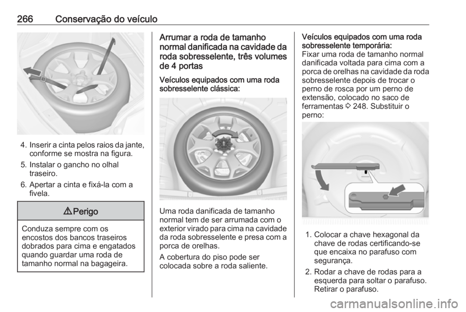 OPEL ASTRA J 2017 Manual de Instruções (in Portugues) 266Conservação do veículo
4.Inserir a cinta pelos raios da jante,
conforme se mostra na figura.
5. Instalar o gancho no olhal traseiro.
6. Apertar a cinta e fixá-la com a fivela.
9 Perigo
Conduza OPEL ASTRA J 2017 Manual de Instruções (in Portugues) 266Conservação do veículo
4.Inserir a cinta pelos raios da jante,
conforme se mostra na figura.
5. Instalar o gancho no olhal traseiro.
6. Apertar a cinta e fixá-la com a fivela.
9 Perigo
Conduza