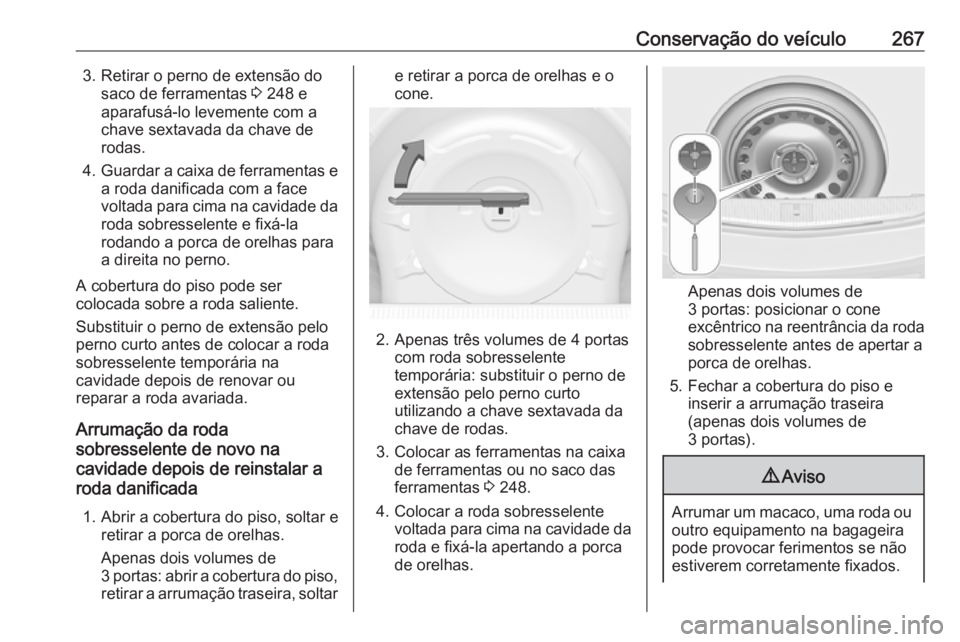 OPEL ASTRA J 2017 Manual de Instruções (in Portugues) Conservação do veículo2673. Retirar o perno de extensão dosaco de ferramentas 3 248 e
aparafusá-lo levemente com a
chave sextavada da chave de
rodas.
4. Guardar a caixa de ferramentas e
a roda d OPEL ASTRA J 2017 Manual de Instruções (in Portugues) Conservação do veículo2673. Retirar o perno de extensão dosaco de ferramentas 3 248 e
aparafusá-lo levemente com a
chave sextavada da chave de
rodas.
4. Guardar a caixa de ferramentas e
a roda d