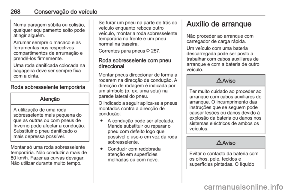 OPEL ASTRA J 2017 Manual de Instruções (in Portugues) 268Conservação do veículoNuma paragem súbita ou colisão,
qualquer equipamento solto pode
atingir alguém.
Arrumar sempre o macaco e as
ferramentas nos respectivos
compartimentos de arrumação e
OPEL ASTRA J 2017 Manual de Instruções (in Portugues) 268Conservação do veículoNuma paragem súbita ou colisão,
qualquer equipamento solto pode
atingir alguém.
Arrumar sempre o macaco e as
ferramentas nos respectivos
compartimentos de arrumação e