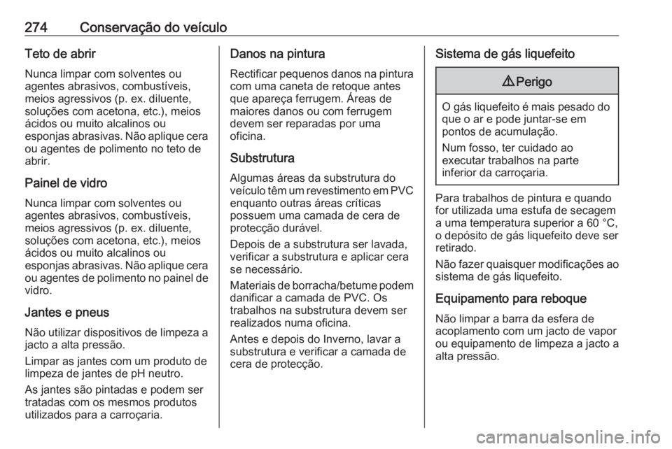 OPEL ASTRA J 2017 Manual de Instruções (in Portugues) 274Conservação do veículoTeto de abrir
Nunca limpar com solventes ou
agentes abrasivos, combustíveis,
meios agressivos (p. ex. diluente,
soluções com acetona, etc.), meios
ácidos ou muito alcal OPEL ASTRA J 2017 Manual de Instruções (in Portugues) 274Conservação do veículoTeto de abrir
Nunca limpar com solventes ou
agentes abrasivos, combustíveis,
meios agressivos (p. ex. diluente,
soluções com acetona, etc.), meios
ácidos ou muito alcal
