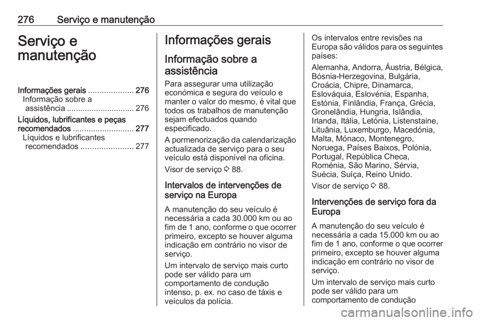 OPEL ASTRA J 2017 Manual de Instruções (in Portugues) 276Serviço e manutençãoServiço e
manutençãoInformações gerais ....................276
Informação sobre a assistência .............................. 276
Líquidos, lubrificantes e peças
rec OPEL ASTRA J 2017 Manual de Instruções (in Portugues) 276Serviço e manutençãoServiço e
manutençãoInformações gerais ....................276
Informação sobre a assistência .............................. 276
Líquidos, lubrificantes e peças
rec