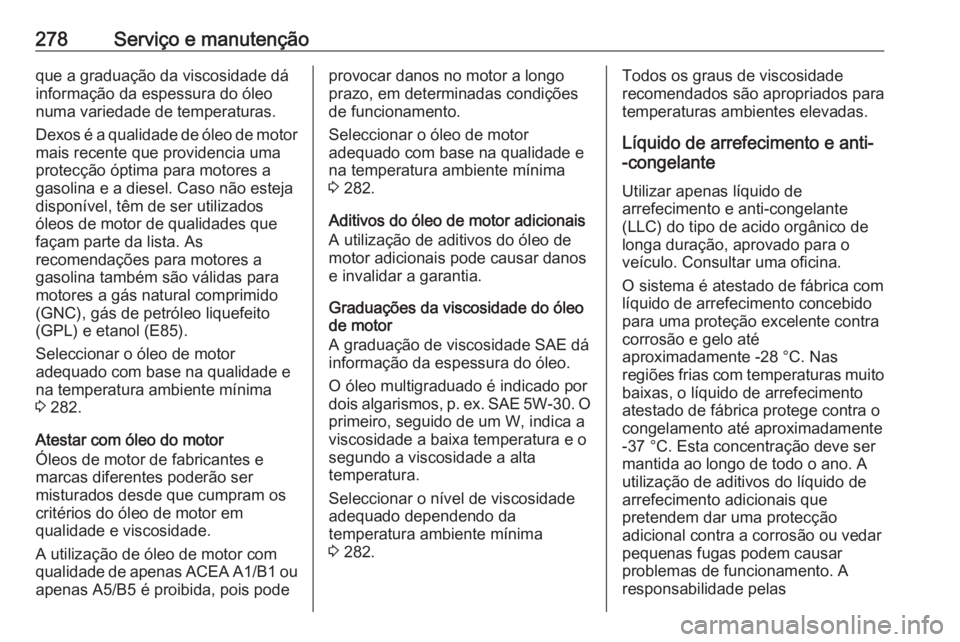 OPEL ASTRA J 2017 Manual de Instruções (in Portugues) 278Serviço e manutençãoque a graduação da viscosidade dá
informação da espessura do óleo
numa variedade de temperaturas.
Dexos é a qualidade de óleo de motor mais recente que providencia um OPEL ASTRA J 2017 Manual de Instruções (in Portugues) 278Serviço e manutençãoque a graduação da viscosidade dá
informação da espessura do óleo
numa variedade de temperaturas.
Dexos é a qualidade de óleo de motor mais recente que providencia um