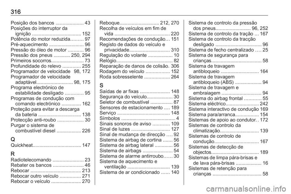 OPEL ASTRA J 2017  Manual de Instruções (in Portugues) 316Posição dos bancos ....................43
Posições do interruptor da ignição  .................................... 152
Potência do motor reduzida .........97
Pré-aquecimento  ..............