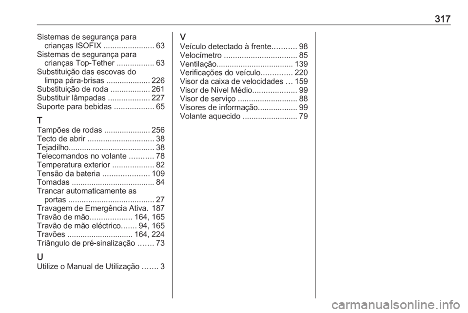 OPEL ASTRA J 2017  Manual de Instruções (in Portugues) 317Sistemas de segurança paracrianças ISOFIX  .......................63
Sistemas de segurança para crianças Top-Tether  .................63
Substituição das escovas do limpa pára-brisas .......