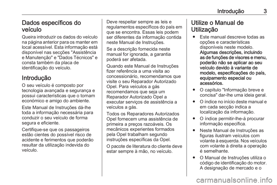 OPEL ASTRA J 2017  Manual de Instruções (in Portugues) Introdução3Dados específicos do
veículo
Queira introduzir os dados do veículo
na página anterior para os manter em
local acessível. Esta informação está
disponível nas secções "Assist