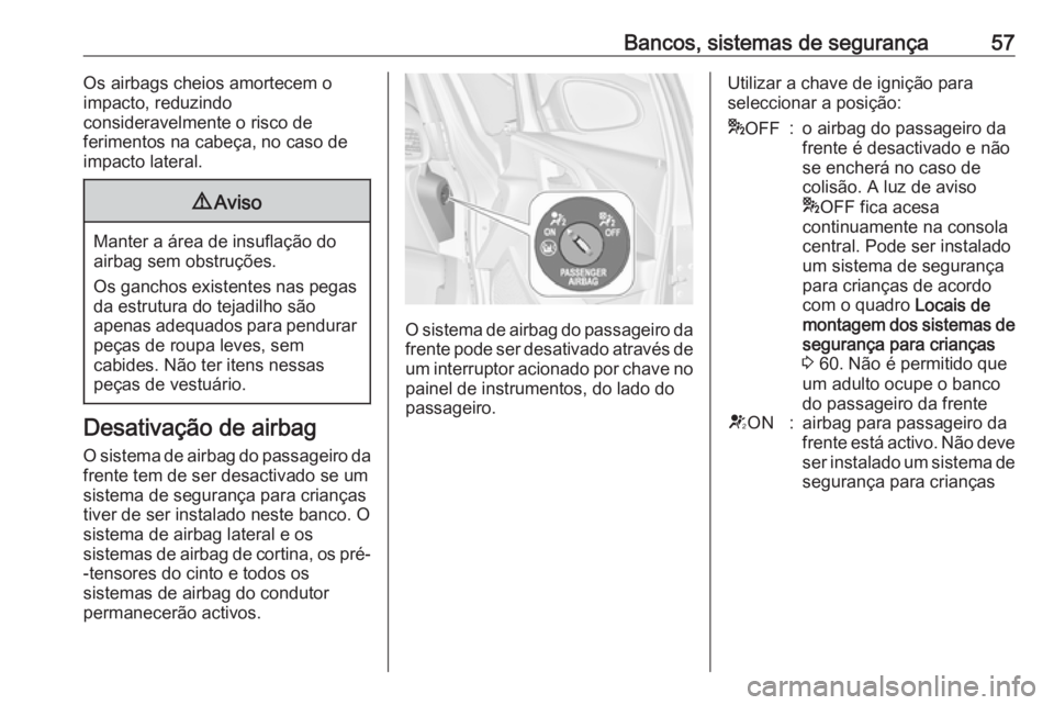 OPEL ASTRA J 2017 Manual de Instruções (in Portugues) Bancos, sistemas de segurança57Os airbags cheios amortecem o
impacto, reduzindo
consideravelmente o risco de
ferimentos na cabeça, no caso de
impacto lateral.9 Aviso
Manter a área de insuflação d OPEL ASTRA J 2017 Manual de Instruções (in Portugues) Bancos, sistemas de segurança57Os airbags cheios amortecem o
impacto, reduzindo
consideravelmente o risco de
ferimentos na cabeça, no caso de
impacto lateral.9 Aviso
Manter a área de insuflação d