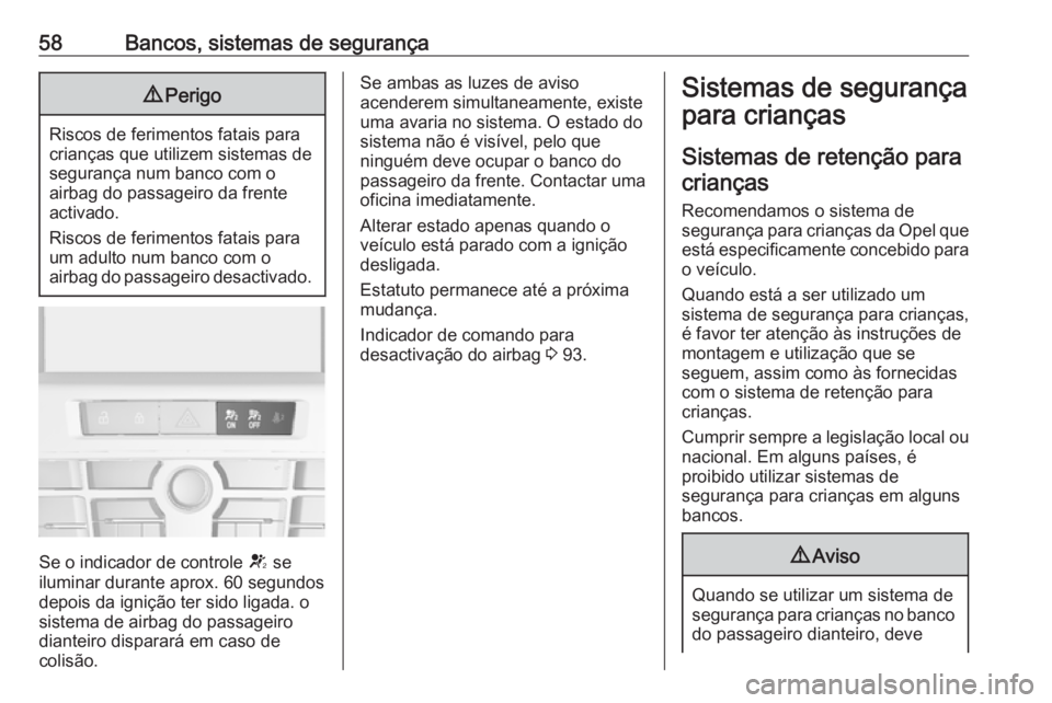 OPEL ASTRA J 2017 Manual de Instruções (in Portugues) 58Bancos, sistemas de segurança9Perigo
Riscos de ferimentos fatais para
crianças que utilizem sistemas de
segurança num banco com o
airbag do passageiro da frente
activado.
Riscos de ferimentos fat OPEL ASTRA J 2017 Manual de Instruções (in Portugues) 58Bancos, sistemas de segurança9Perigo
Riscos de ferimentos fatais para
crianças que utilizem sistemas de
segurança num banco com o
airbag do passageiro da frente
activado.
Riscos de ferimentos fat