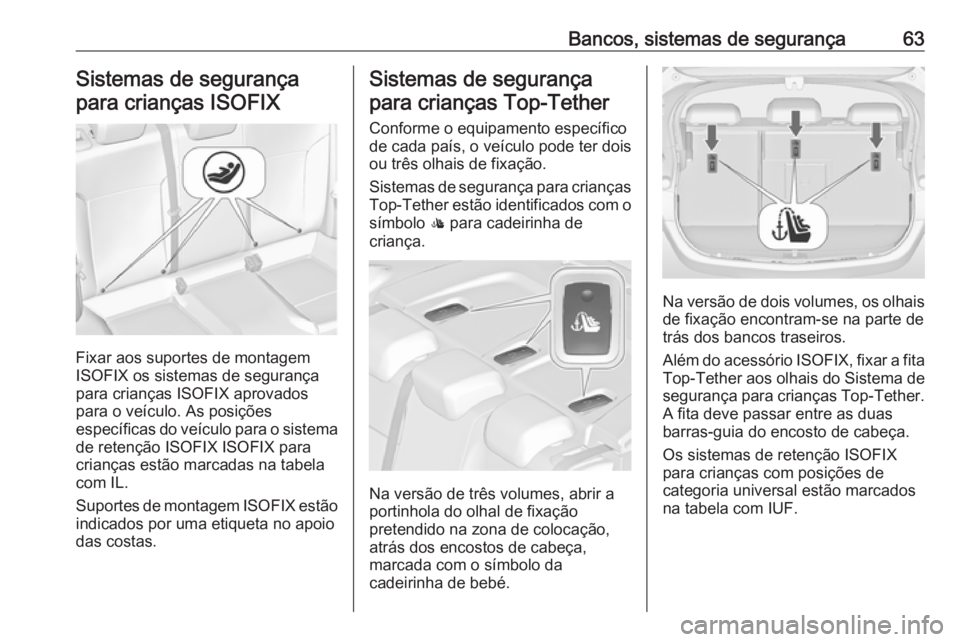 OPEL ASTRA J 2017 Manual de Instruções (in Portugues) Bancos, sistemas de segurança63Sistemas de segurança
para crianças ISOFIX
Fixar aos suportes de montagem
ISOFIX os sistemas de segurança
para crianças ISOFIX aprovados
para o veículo. As posiç OPEL ASTRA J 2017 Manual de Instruções (in Portugues) Bancos, sistemas de segurança63Sistemas de segurança
para crianças ISOFIX
Fixar aos suportes de montagem
ISOFIX os sistemas de segurança
para crianças ISOFIX aprovados
para o veículo. As posiç
