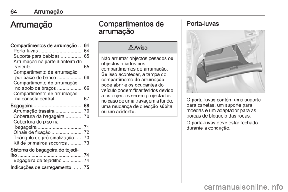 OPEL ASTRA J 2017 Manual de Instruções (in Portugues) 64ArrumaçãoArrumaçãoCompartimentos de arrumação...64
Porta-luvas ................................ 64
Suporte para bebidas ................65
Arrumação na parte dianteira do veículo .......... OPEL ASTRA J 2017 Manual de Instruções (in Portugues) 64ArrumaçãoArrumaçãoCompartimentos de arrumação...64
Porta-luvas ................................ 64
Suporte para bebidas ................65
Arrumação na parte dianteira do veículo ..........