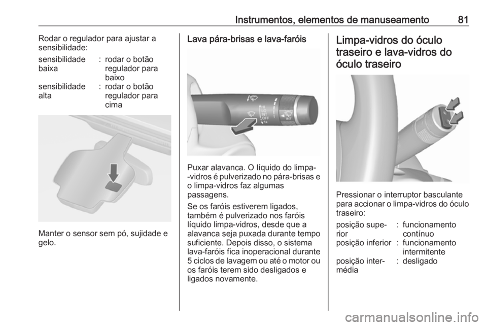 OPEL ASTRA J 2017 Manual de Instruções (in Portugues) Instrumentos, elementos de manuseamento81Rodar o regulador para ajustar a
sensibilidade:sensibilidade
baixa:rodar o botão
regulador para
baixosensibilidade
alta:rodar o botão
regulador para
cima
Man OPEL ASTRA J 2017 Manual de Instruções (in Portugues) Instrumentos, elementos de manuseamento81Rodar o regulador para ajustar a
sensibilidade:sensibilidade
baixa:rodar o botão
regulador para
baixosensibilidade
alta:rodar o botão
regulador para
cima
Man