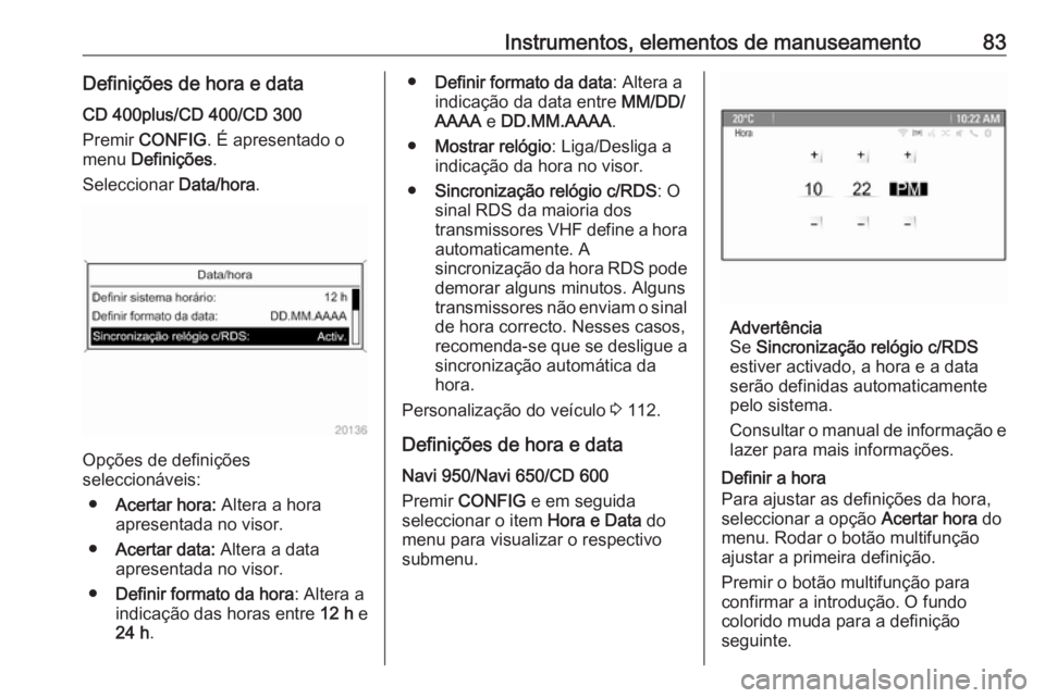 OPEL ASTRA J 2017 Manual de Instruções (in Portugues) Instrumentos, elementos de manuseamento83Definições de hora e dataCD 400plus/CD 400/CD 300
Premir CONFIG . É apresentado o
menu Definições .
Seleccionar Data/hora.
Opções de definições
sel OPEL ASTRA J 2017 Manual de Instruções (in Portugues) Instrumentos, elementos de manuseamento83Definições de hora e dataCD 400plus/CD 400/CD 300
Premir CONFIG . É apresentado o
menu Definições .
Seleccionar Data/hora.
Opções de definições
sel