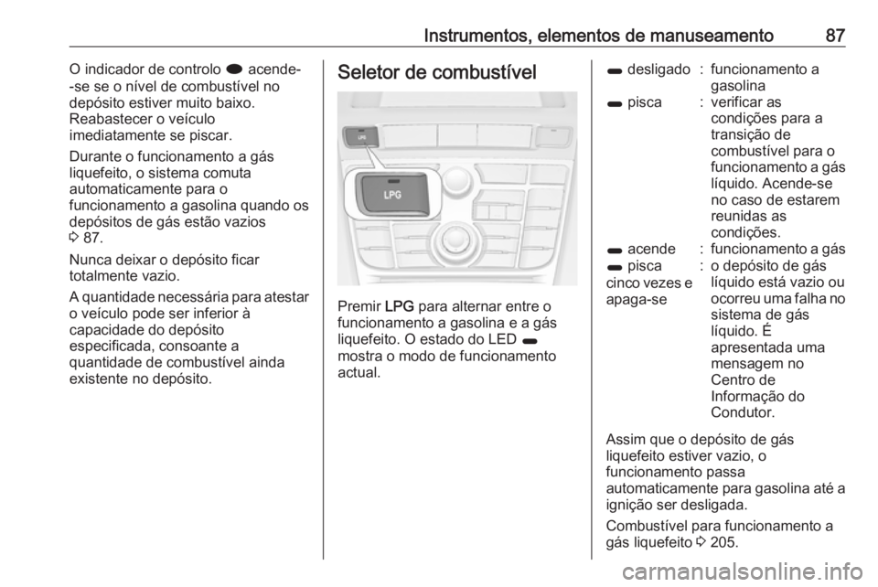 OPEL ASTRA J 2017 Manual de Instruções (in Portugues) Instrumentos, elementos de manuseamento87O indicador de controlo i acende-
-se se o nível de combustível no
depósito estiver muito baixo.
Reabastecer o veículo
imediatamente se piscar.
Durante o f OPEL ASTRA J 2017 Manual de Instruções (in Portugues) Instrumentos, elementos de manuseamento87O indicador de controlo i acende-
-se se o nível de combustível no
depósito estiver muito baixo.
Reabastecer o veículo
imediatamente se piscar.
Durante o f
