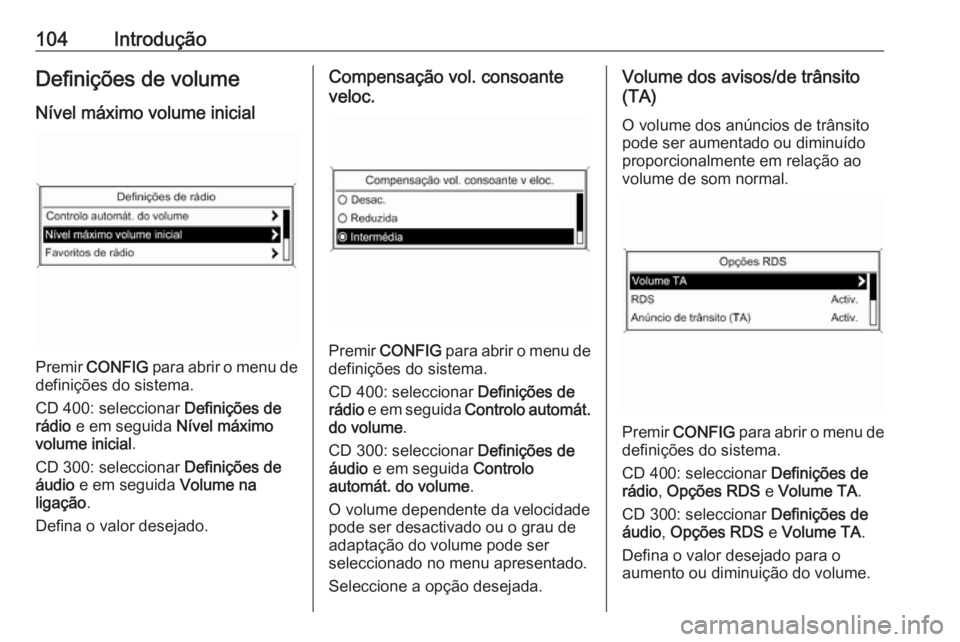 OPEL ASTRA J 2018 Manual de Informação e Lazer (in Portugues) 104IntroduçãoDefinições de volume
Nível máximo volume inicial
Premir CONFIG para abrir o menu de
definições do sistema.
CD 400: seleccionar Definições de
rádio e em seguida Nível máx OPEL ASTRA J 2018 Manual de Informação e Lazer (in Portugues) 104IntroduçãoDefinições de volume
Nível máximo volume inicial
Premir CONFIG para abrir o menu de
definições do sistema.
CD 400: seleccionar Definições de
rádio e em seguida Nível máx