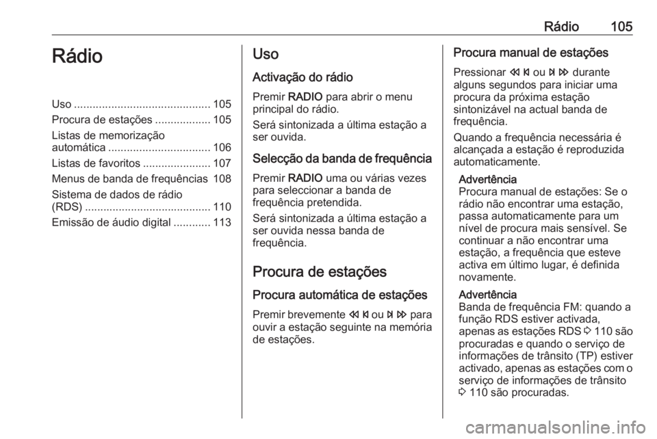 OPEL ASTRA J 2018 Manual de Informação e Lazer (in Portugues) Rádio105RádioUso............................................ 105
Procura de estações ..................105
Listas de memorização
automática ................................. 106
Listas de favor OPEL ASTRA J 2018 Manual de Informação e Lazer (in Portugues) Rádio105RádioUso............................................ 105
Procura de estações ..................105
Listas de memorização
automática ................................. 106
Listas de favor