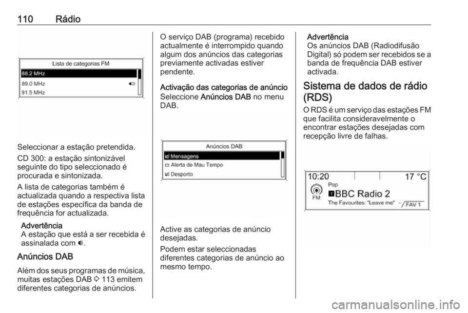 OPEL ASTRA J 2018 Manual de Informação e Lazer (in Portugues) 110Rádio
Seleccionar a estação pretendida.
CD 300: a estação sintonizável
seguinte do tipo seleccionado é
procurada e sintonizada.
A lista de categorias também é
actualizada quando a respecti OPEL ASTRA J 2018 Manual de Informação e Lazer (in Portugues) 110Rádio
Seleccionar a estação pretendida.
CD 300: a estação sintonizável
seguinte do tipo seleccionado é
procurada e sintonizada.
A lista de categorias também é
actualizada quando a respecti