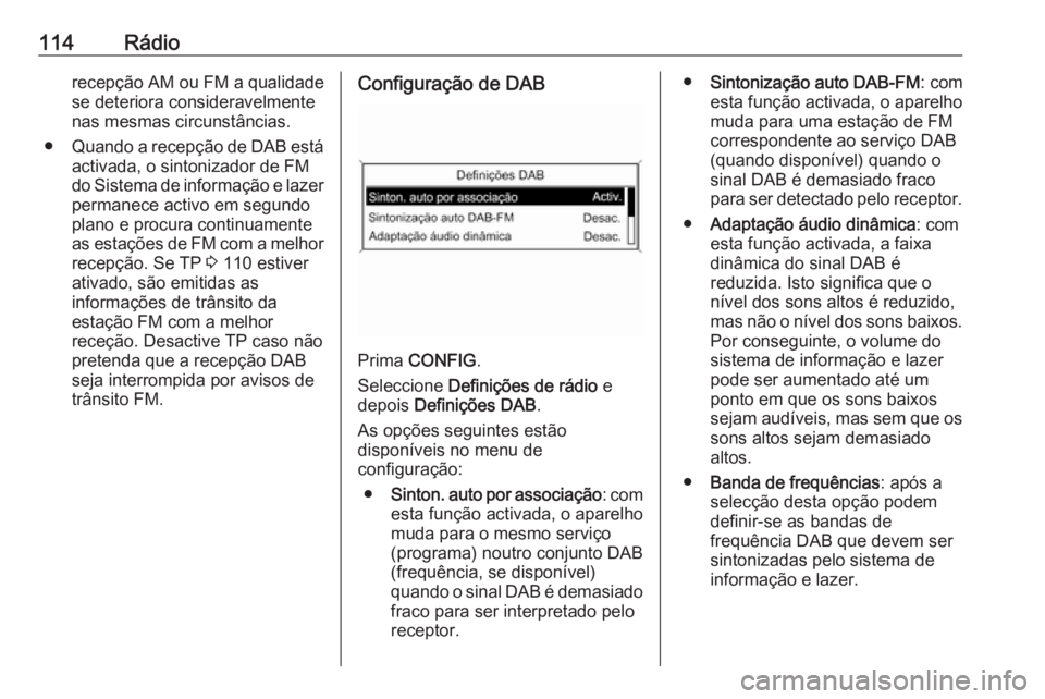 OPEL ASTRA J 2018 Manual de Informação e Lazer (in Portugues) 114Rádiorecepção AM ou FM a qualidadese deteriora consideravelmente
nas mesmas circunstâncias.
● Quando a recepção de DAB está
activada, o sintonizador de FM
do Sistema de informação e laze OPEL ASTRA J 2018 Manual de Informação e Lazer (in Portugues) 114Rádiorecepção AM ou FM a qualidadese deteriora consideravelmente
nas mesmas circunstâncias.
● Quando a recepção de DAB está
activada, o sintonizador de FM
do Sistema de informação e laze