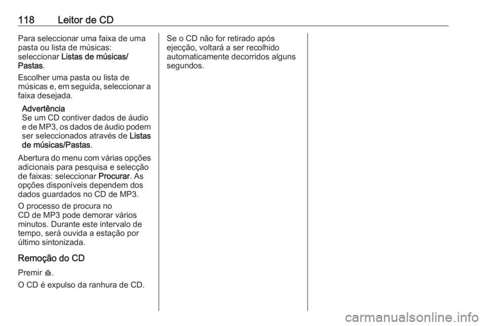 OPEL ASTRA J 2018 Manual de Informação e Lazer (in Portugues) 118Leitor de CDPara seleccionar uma faixa de umapasta ou lista de músicas:
seleccionar Listas de músicas/
Pastas .
Escolher uma pasta ou lista de
músicas e, em seguida, seleccionar a faixa desejad OPEL ASTRA J 2018 Manual de Informação e Lazer (in Portugues) 118Leitor de CDPara seleccionar uma faixa de umapasta ou lista de músicas:
seleccionar Listas de músicas/
Pastas .
Escolher uma pasta ou lista de
músicas e, em seguida, seleccionar a faixa desejad