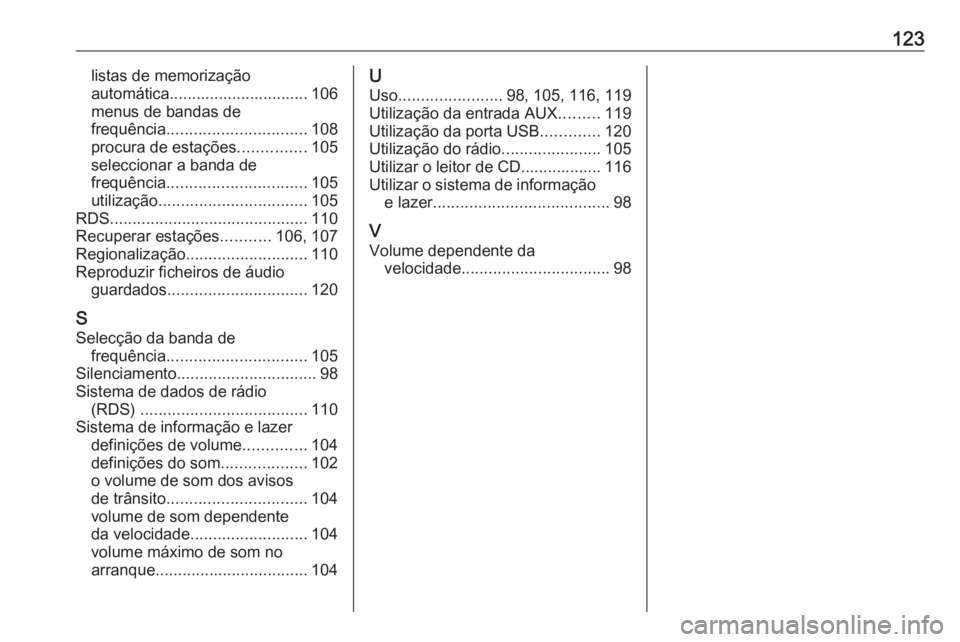 OPEL ASTRA J 2018 Manual de Informação e Lazer (in Portugues) 123listas de memorização
automática............................... 106
menus de bandas de
frequência ............................... 108
procura de estações ...............105
seleccionar a band OPEL ASTRA J 2018 Manual de Informação e Lazer (in Portugues) 123listas de memorização
automática............................... 106
menus de bandas de
frequência ............................... 108
procura de estações ...............105
seleccionar a band