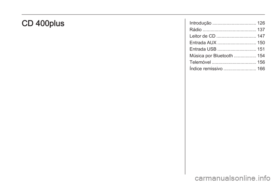 OPEL ASTRA J 2018 Manual de Informação e Lazer (in Portugues) Introdução.................................. 126
Rádio ......................................... 137
Leitor de CD ............................... 147
Entrada AUX .............................. 150
OPEL ASTRA J 2018 Manual de Informação e Lazer (in Portugues) Introdução.................................. 126
Rádio ......................................... 137
Leitor de CD ............................... 147
Entrada AUX .............................. 150