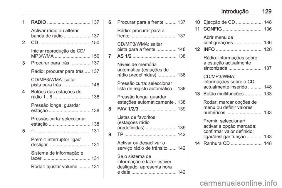 OPEL ASTRA J 2018 Manual de Informação e Lazer (in Portugues) Introdução1291 RADIO................................. 137
Activar rádio ou alterar
banda de rádio ....................137
2 CD ....................................... 150
Iniciar reprodução de C OPEL ASTRA J 2018 Manual de Informação e Lazer (in Portugues) Introdução1291 RADIO................................. 137
Activar rádio ou alterar
banda de rádio ....................137
2 CD ....................................... 150
Iniciar reprodução de C