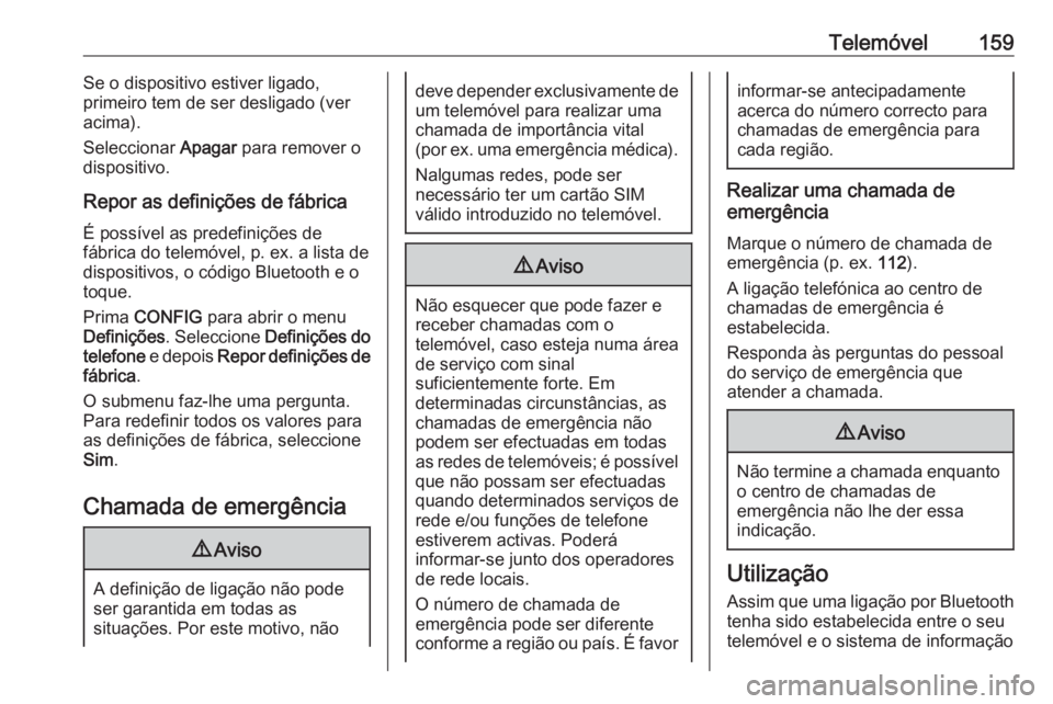 OPEL ASTRA J 2018 Manual de Informação e Lazer (in Portugues) Telemóvel159Se o dispositivo estiver ligado,
primeiro tem de ser desligado (ver acima).
Seleccionar Apagar para remover o
dispositivo.
Repor as definições de fábrica É possível as predefiniçõ OPEL ASTRA J 2018 Manual de Informação e Lazer (in Portugues) Telemóvel159Se o dispositivo estiver ligado,
primeiro tem de ser desligado (ver acima).
Seleccionar Apagar para remover o
dispositivo.
Repor as definições de fábrica É possível as predefiniçõ