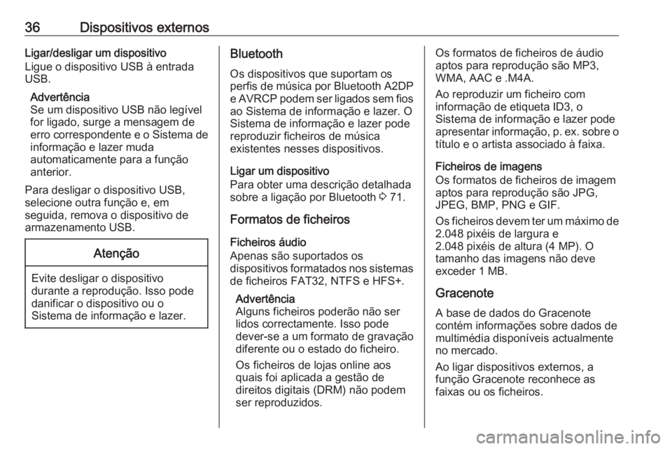 OPEL ASTRA J 2018  Manual de Informação e Lazer (in Portugues) 36Dispositivos externosLigar/desligar um dispositivo
Ligue o dispositivo USB à entrada
USB.
Advertência
Se um dispositivo USB não legível
for ligado, surge a mensagem de
erro correspondente e o Si
