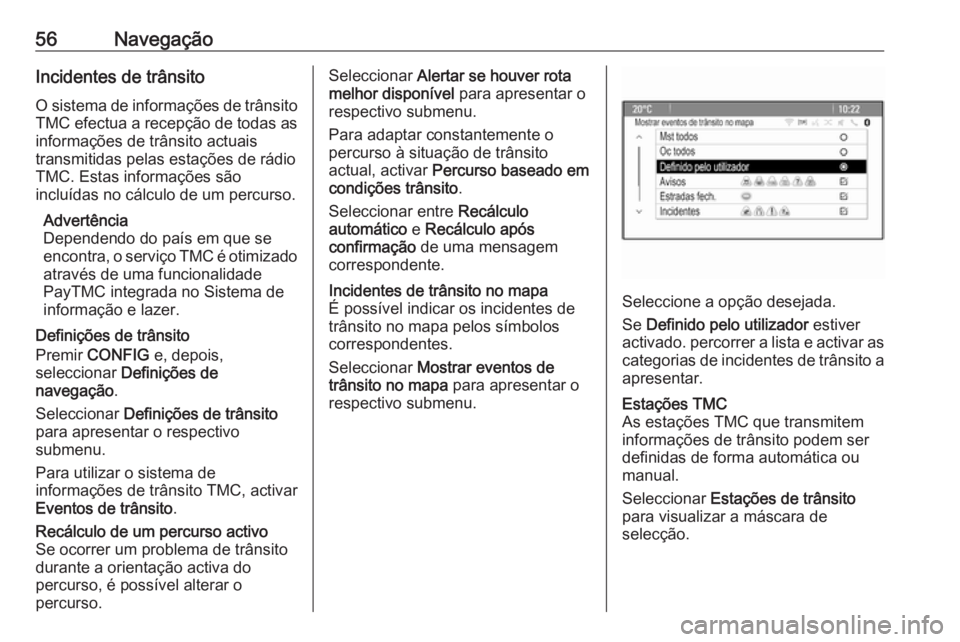 OPEL ASTRA J 2018 Manual de Informação e Lazer (in Portugues) 56NavegaçãoIncidentes de trânsitoO sistema de informações de trânsito
TMC efectua a recepção de todas as
informações de trânsito actuais
transmitidas pelas estações de rádio
TMC. Estas i OPEL ASTRA J 2018 Manual de Informação e Lazer (in Portugues) 56NavegaçãoIncidentes de trânsitoO sistema de informações de trânsito
TMC efectua a recepção de todas as
informações de trânsito actuais
transmitidas pelas estações de rádio
TMC. Estas i