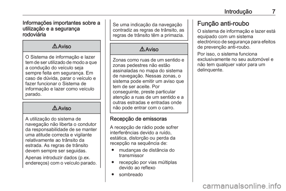 OPEL ASTRA J 2018  Manual de Informação e Lazer (in Portugues) Introdução7Informações importantes sobre a
utilização e a segurança
rodoviária9 Aviso
O Sistema de informação e lazer
tem de ser utilizado de modo a que a condução do veículo seja
sempre 