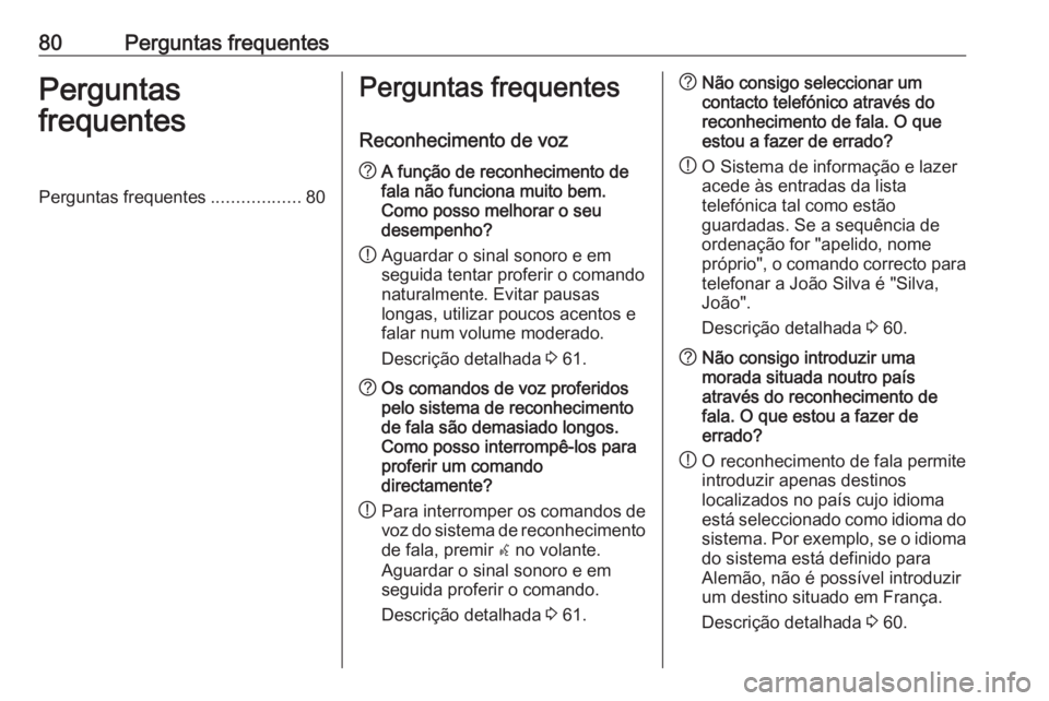 OPEL ASTRA J 2018 Manual de Informação e Lazer (in Portugues) 80Perguntas frequentesPerguntas
frequentesPerguntas frequentes ..................80Perguntas frequentes
Reconhecimento de voz? A função de reconhecimento de
fala não funciona muito bem.
Como posso OPEL ASTRA J 2018 Manual de Informação e Lazer (in Portugues) 80Perguntas frequentesPerguntas
frequentesPerguntas frequentes ..................80Perguntas frequentes
Reconhecimento de voz? A função de reconhecimento de
fala não funciona muito bem.
Como posso