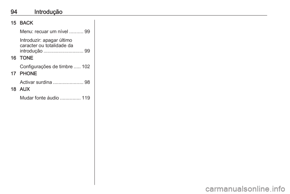 OPEL ASTRA J 2018 Manual de Informação e Lazer (in Portugues) 94Introdução15 BACKMenu: recuar um nível ..........99
Introduzir: apagar último
caracter ou totalidade da
introdução ............................. 99
16 TONE
Configurações de timbre .....102
1 OPEL ASTRA J 2018 Manual de Informação e Lazer (in Portugues) 94Introdução15 BACKMenu: recuar um nível ..........99
Introduzir: apagar último
caracter ou totalidade da
introdução ............................. 99
16 TONE
Configurações de timbre .....102
1