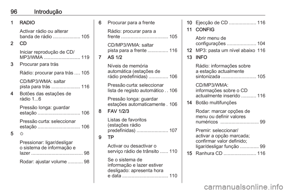 OPEL ASTRA J 2018 Manual de Informação e Lazer (in Portugues) 96Introdução1 RADIOActivar rádio ou alterar
banda de rádio ....................105
2 CD
Iniciar reprodução de CD/
MP3/WMA ........................... 119
3 Procurar para trás
Rádio: procurar p OPEL ASTRA J 2018 Manual de Informação e Lazer (in Portugues) 96Introdução1 RADIOActivar rádio ou alterar
banda de rádio ....................105
2 CD
Iniciar reprodução de CD/
MP3/WMA ........................... 119
3 Procurar para trás
Rádio: procurar p