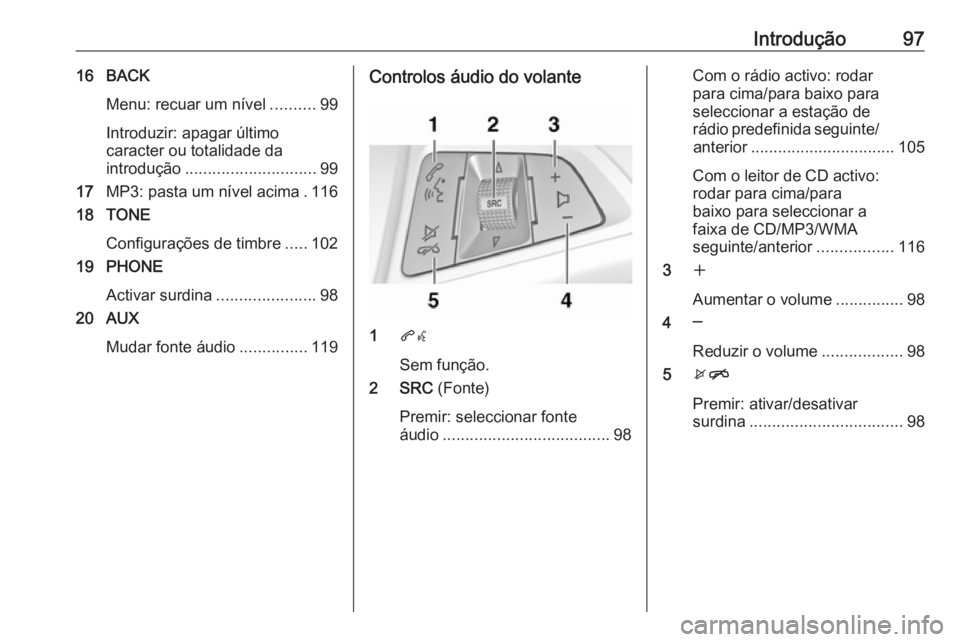OPEL ASTRA J 2018 Manual de Informação e Lazer (in Portugues) Introdução9716 BACKMenu: recuar um nível ..........99
Introduzir: apagar último
caracter ou totalidade da
introdução ............................. 99
17 MP3: pasta um nível acima . 116
18 TONE
OPEL ASTRA J 2018 Manual de Informação e Lazer (in Portugues) Introdução9716 BACKMenu: recuar um nível ..........99
Introduzir: apagar último
caracter ou totalidade da
introdução ............................. 99
17 MP3: pasta um nível acima . 116
18 TONE